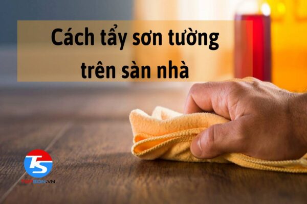 Cách tẩy sơn tường trên sàn gỗ